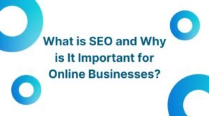 What is SEO and Why is It Important for Online Businesses?